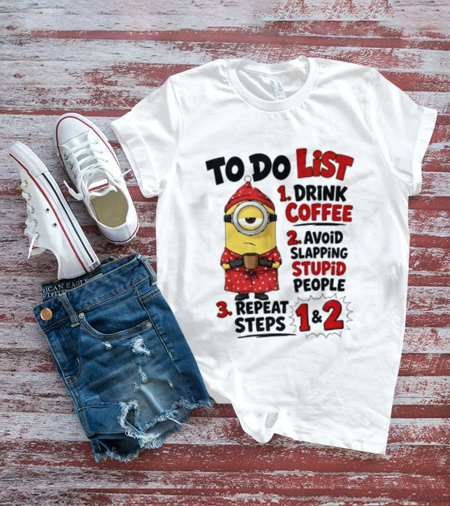 Minions To Do List Drink Coffee Avoid Slapping Stupid People Repeat Steps 1 And 2 T-Shirt