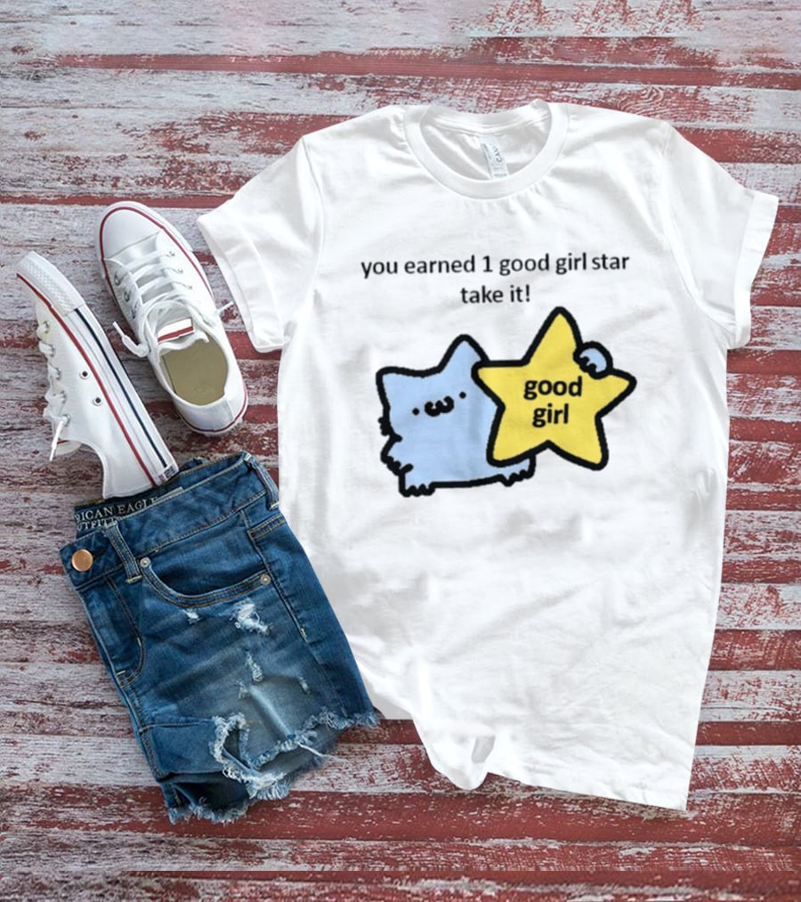 You Earned 1 Good Girl Star Take It Cat Good Girl Star T-Shirt