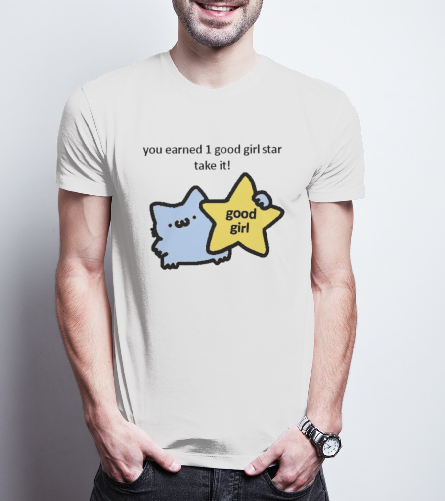 You Earned 1 Good Girl Star Take It Cat Good Girl Star T-Shirt