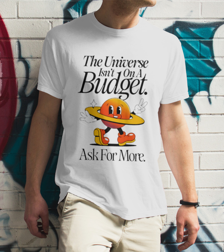 The Universe Isn't On A Budget Ask For More Planet Character With Shoes And Peace Sign T-Shirt
