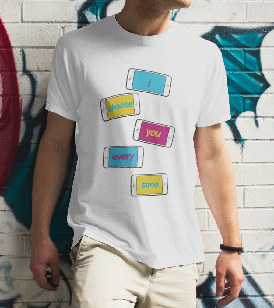 I Choose You Every Time Colorful Text On Phones T-Shirt