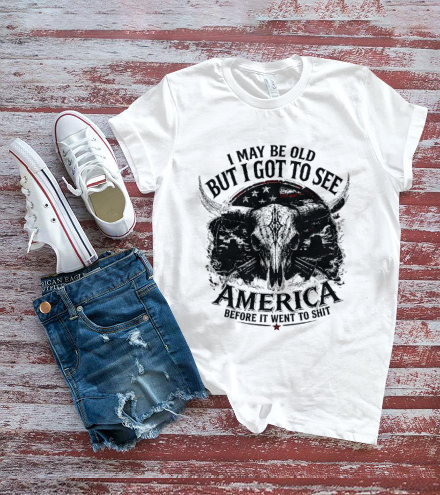 I May Be Old But I Got To See America Before It Went To Shit T-Shirt