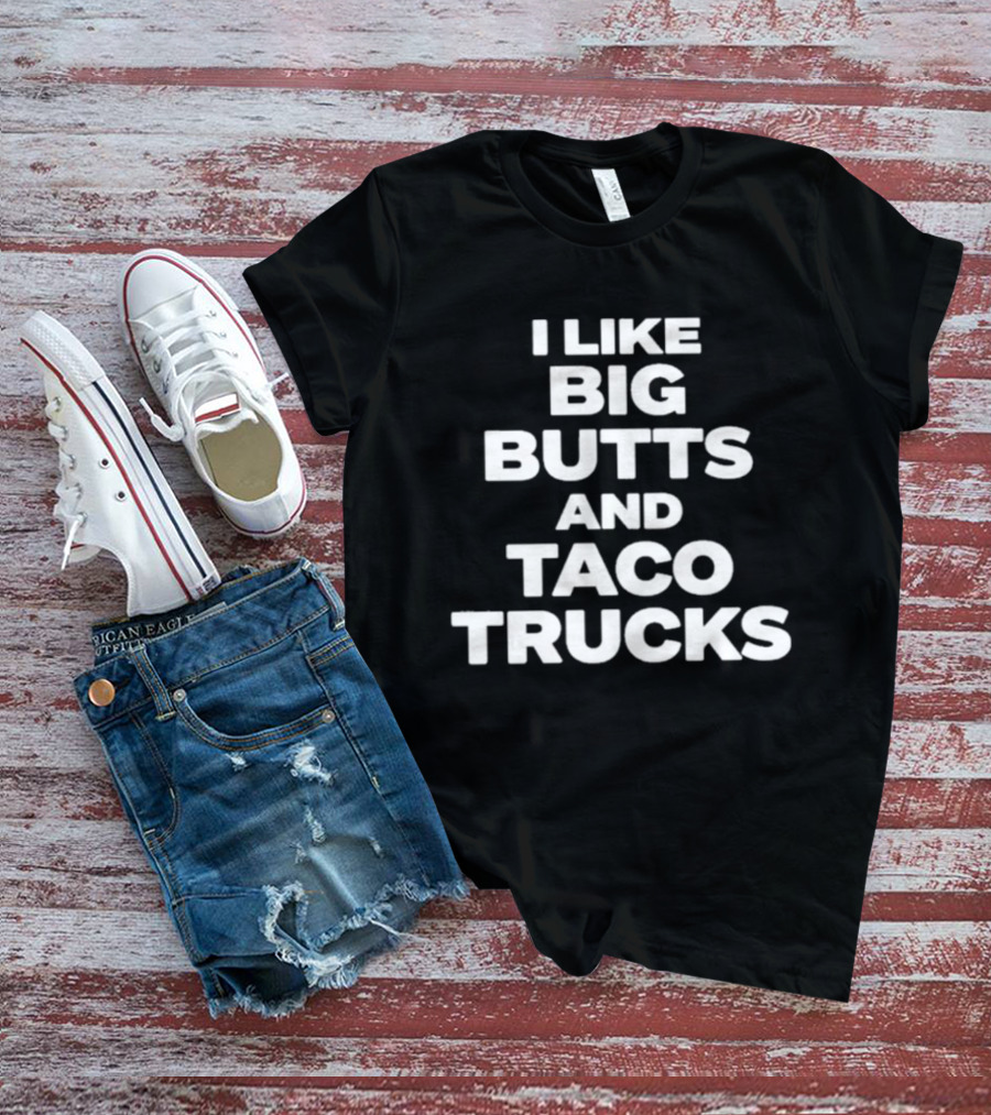 I Like Big Butts And Taco Trucks T-Shirt