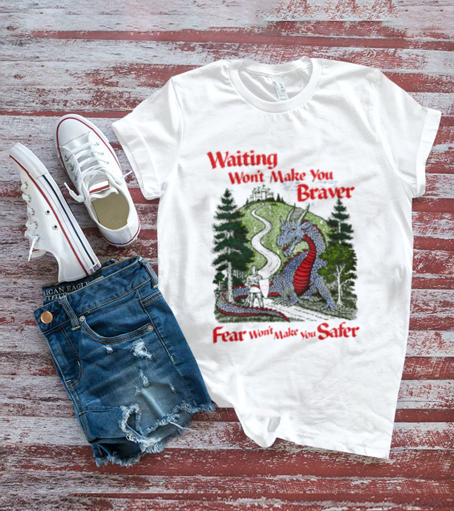 Waiting Won't Make You Braver Dragon Scene Fear Won't Make You Safer T-Shirt
