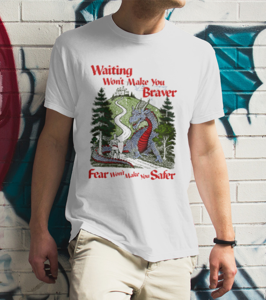Waiting Won't Make You Braver Dragon Scene Fear Won't Make You Safer T-Shirt