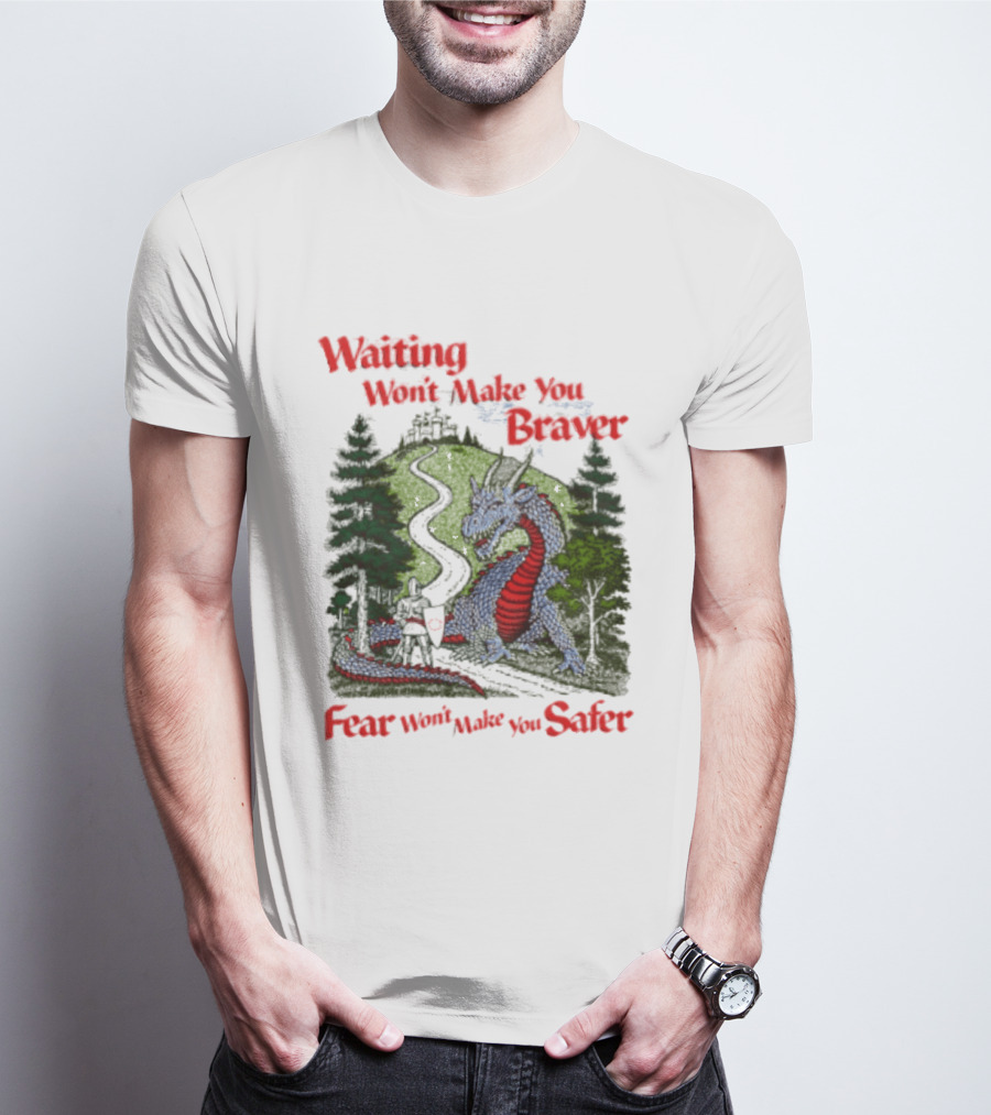 Waiting Won't Make You Braver Dragon Scene Fear Won't Make You Safer T-Shirt