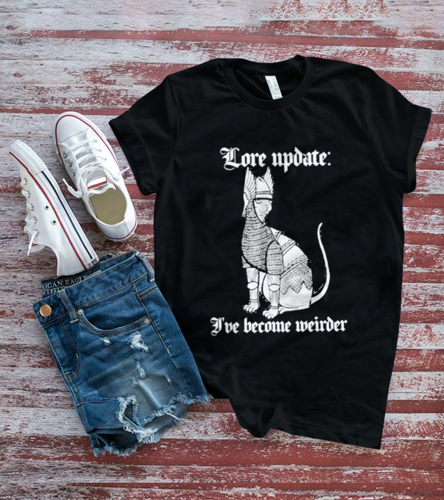 Lore Update Cat Knight I've Become Weirder T-Shirt