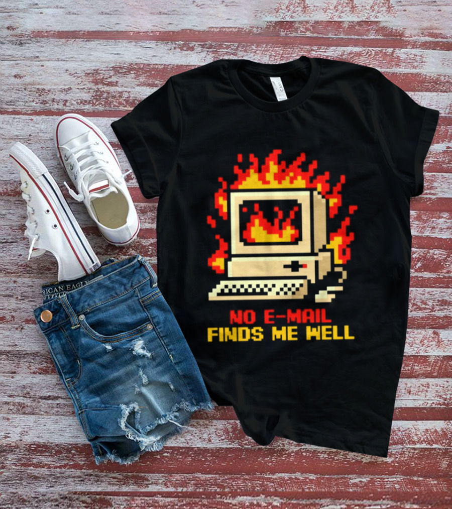 Computer Caught Fire No Email Finds Me Well Pixel T-Shirt