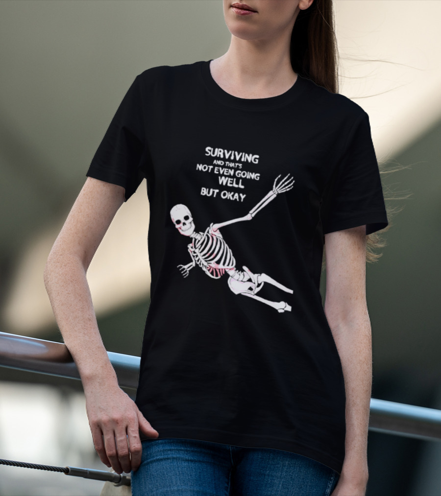 Skeleton Surviving Not Even Going Well But Okay T-Shirt