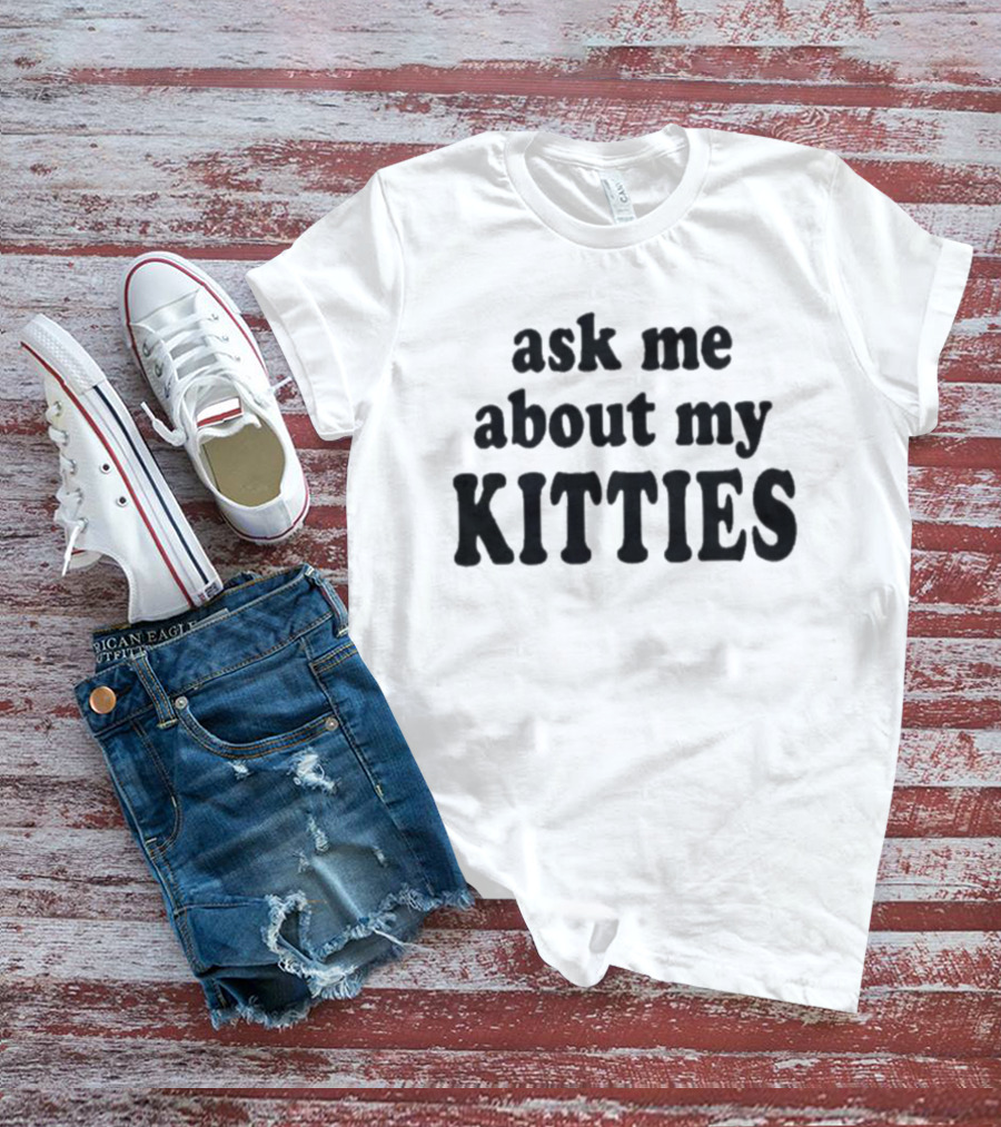 Ask Me About My Kitties Cat Lover T-Shirt