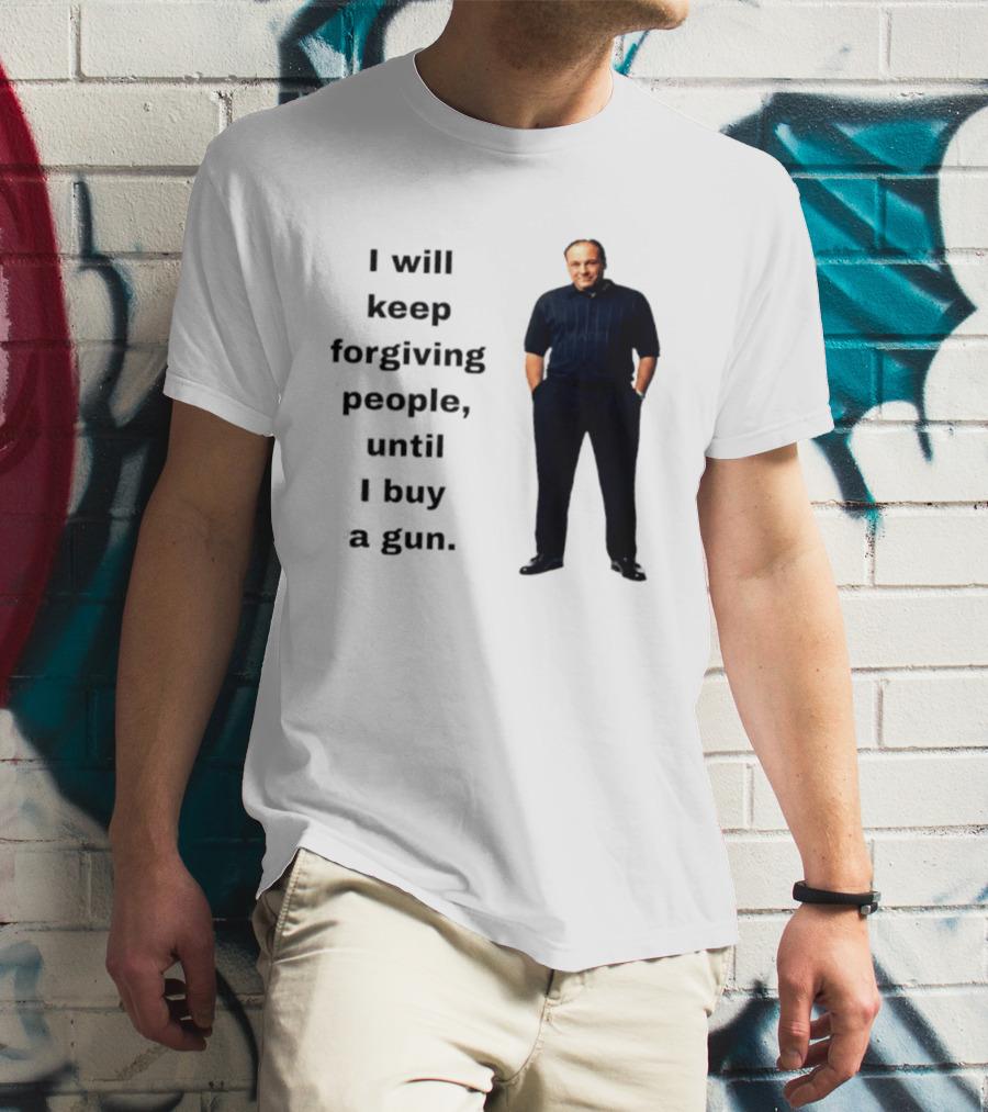 James Gandolfini Iconic Quote I Will Keep Forgiving People Until I Buy A Gun T-Shirt