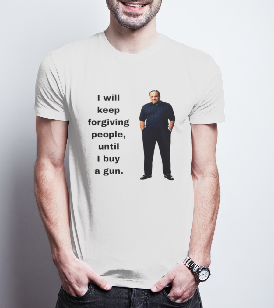 James Gandolfini Iconic Quote I Will Keep Forgiving People Until I Buy A Gun T-Shirt
