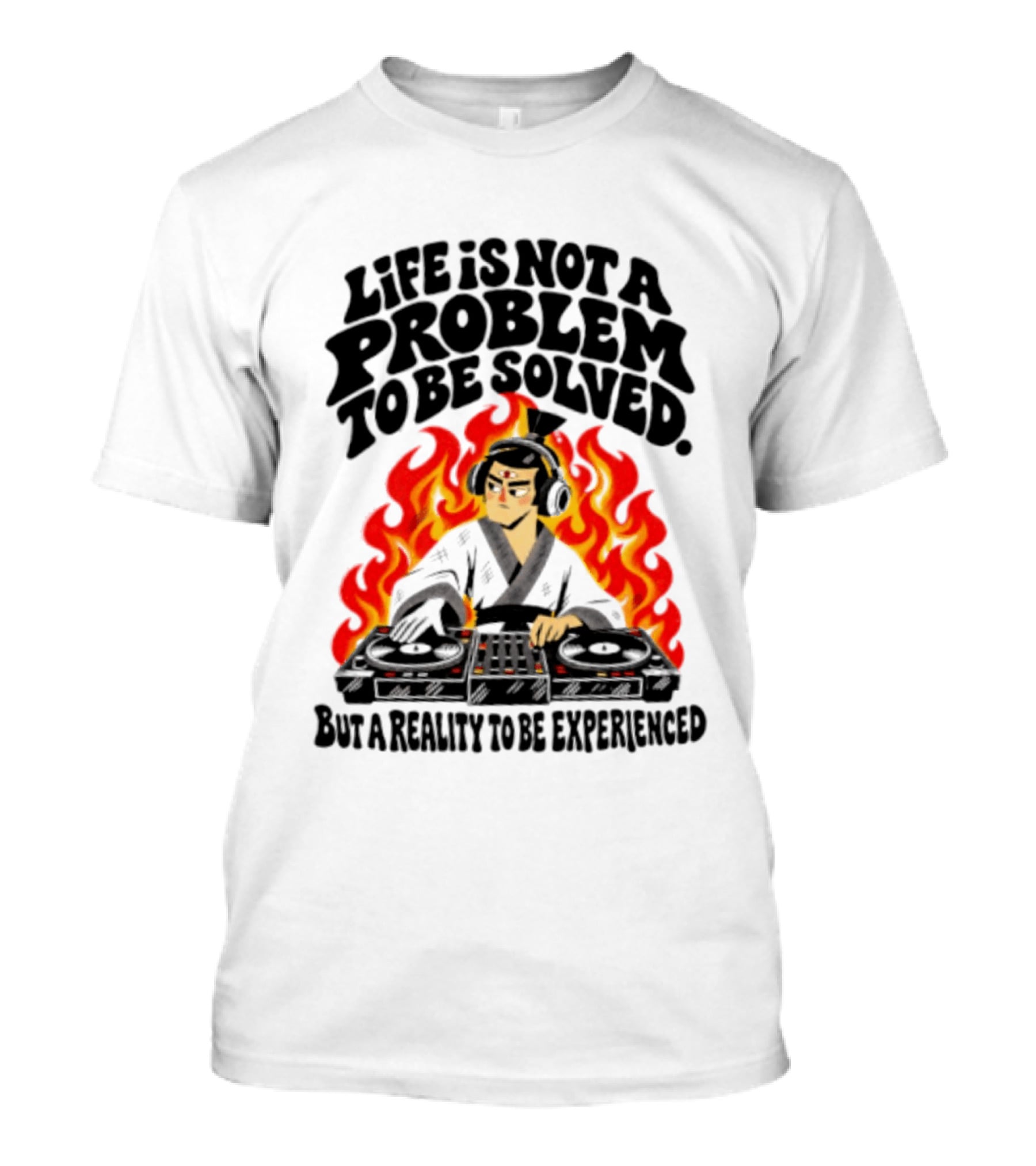 Life Is Not A Problem To Be Solved Samurai DJ Reality To Be Experienced T-Shirt