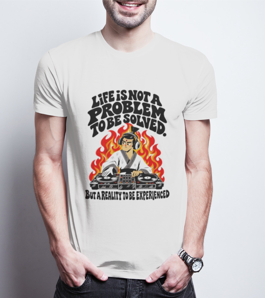Life Is Not A Problem To Be Solved Samurai DJ Reality To Be Experienced T-Shirt