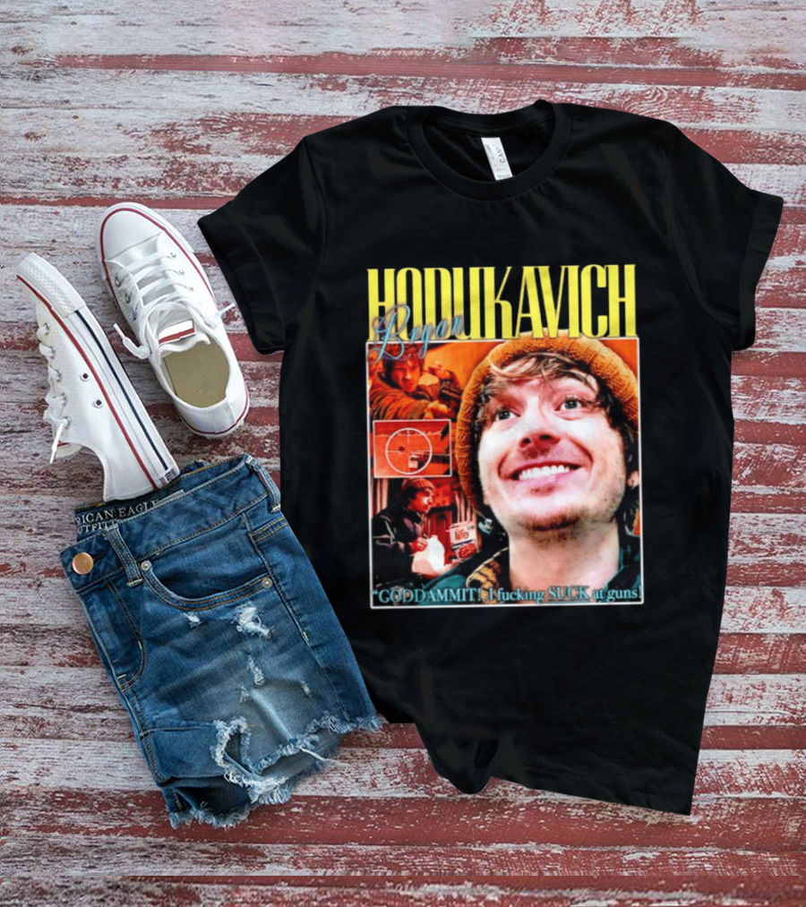 Hodlikavich Bryan Goddammit I Fucking Suck At Guns T-Shirt