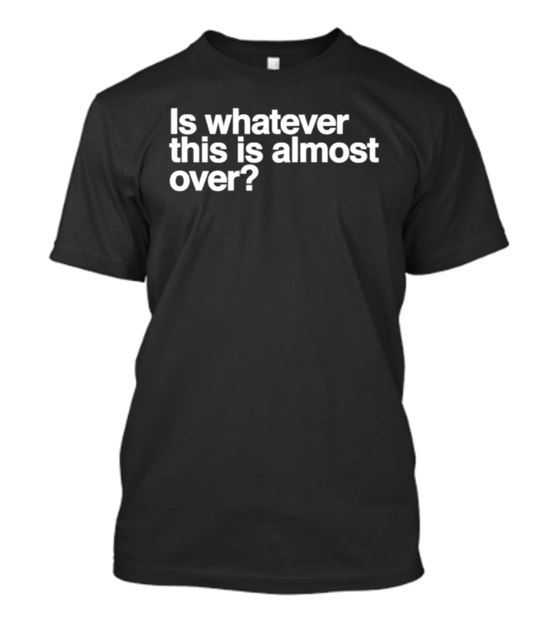Is Whatever This Is Almost Over White T-Shirt