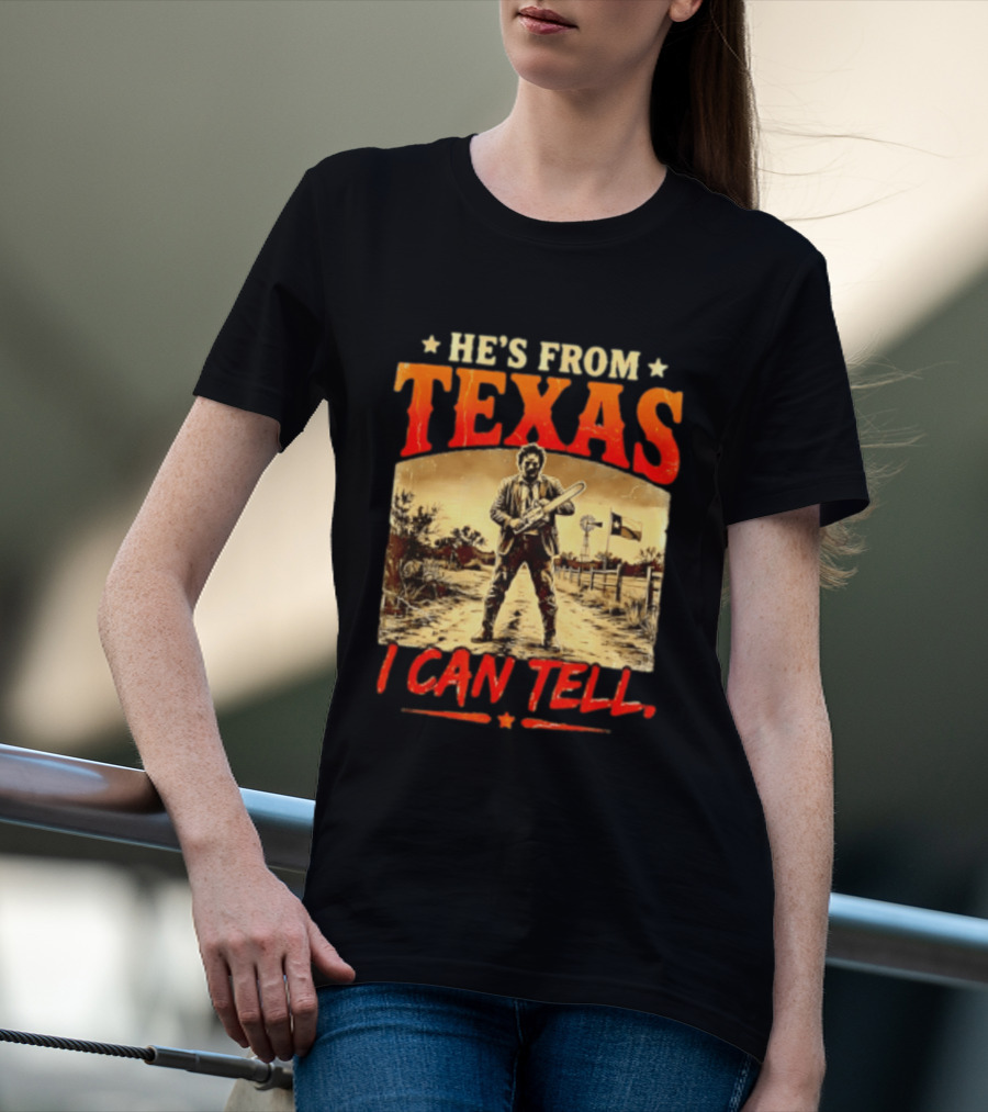 He's From Texas Chainsaw Horror Halloween I Can Tell T-Shirt
