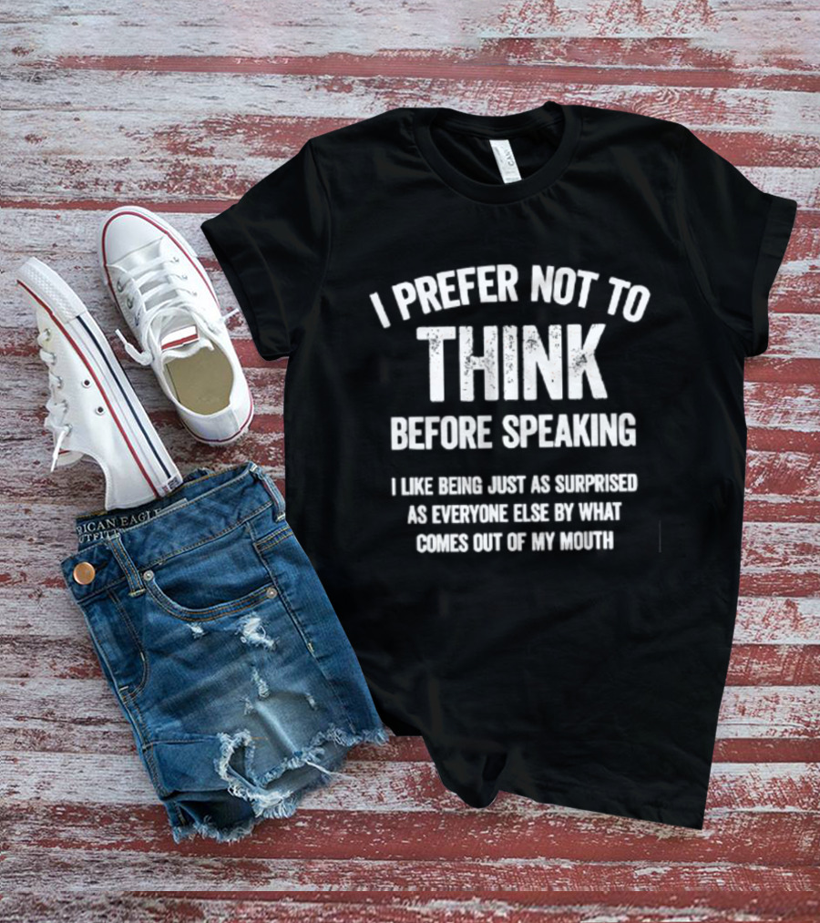 I Prefer Not To Think Before Speaking Surprise Out Of My Mouth T-Shirt