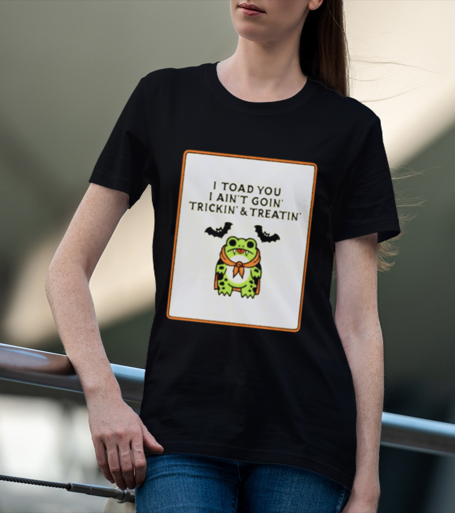 I Toad You I Ain't Goin' Trickin' & Treatin' Frog Vampire Halloween Bats T-Shirt