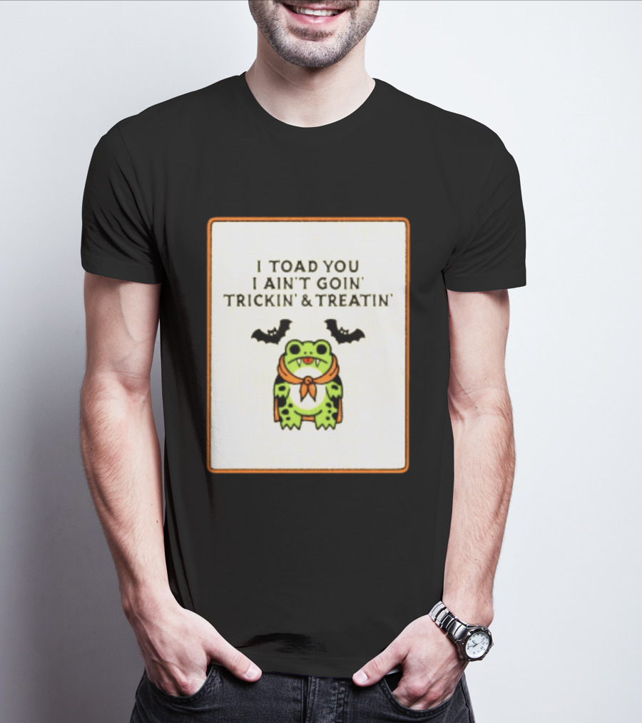 I Toad You I Ain't Goin' Trickin' & Treatin' Frog Vampire Halloween Bats T-Shirt