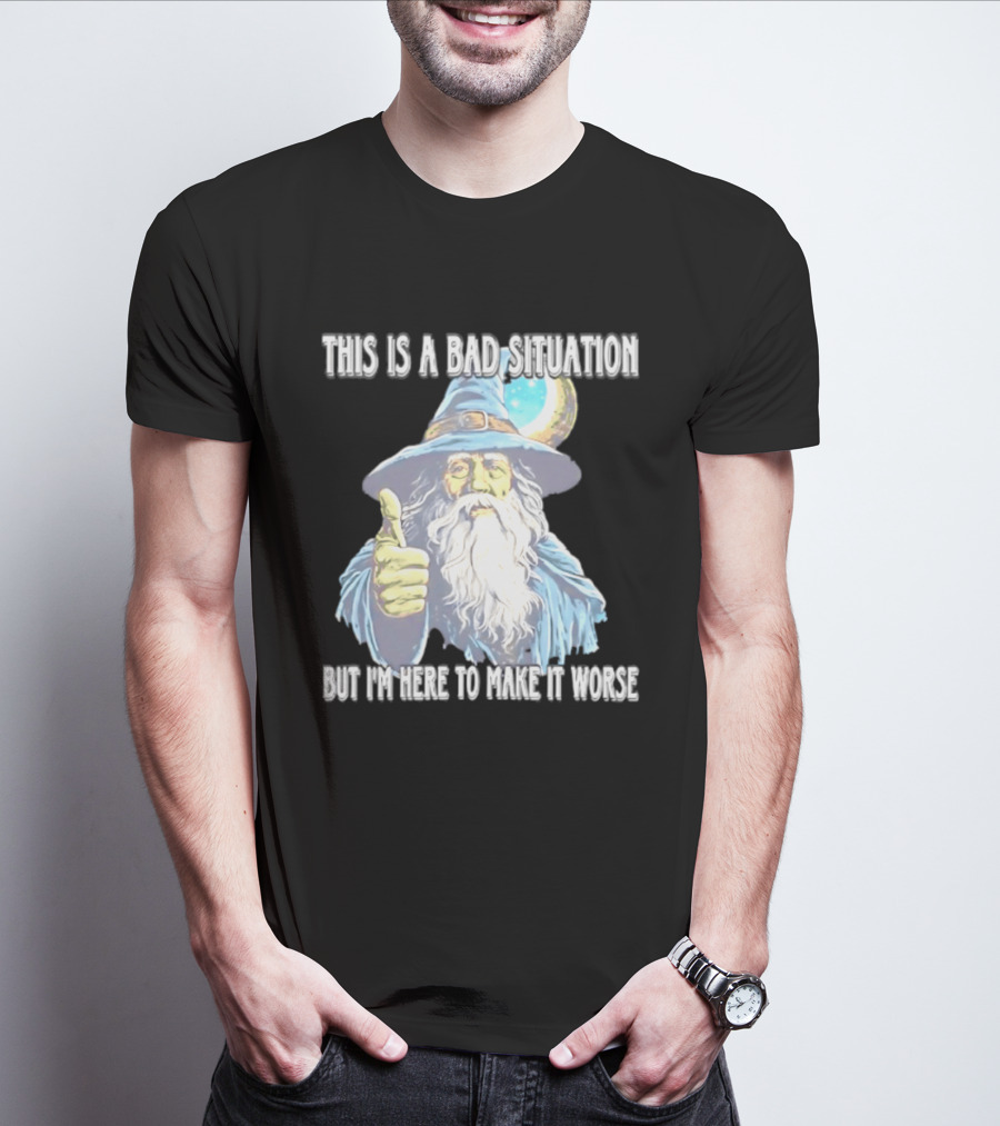 Wizard This Is A Bad Situation But I'm Here To Make It Worse Thumbs Up Mage T-Shirt