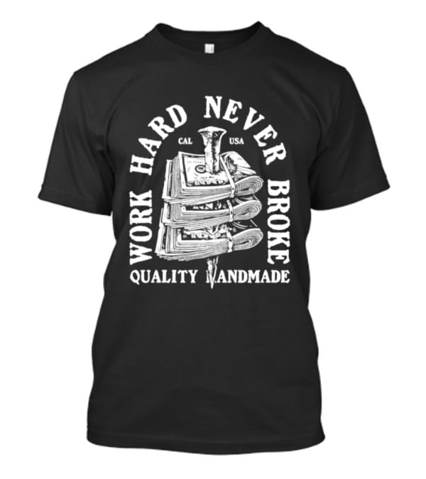 Work Hard Never Broke Quality Handmade Dollar Stack T-Shirt