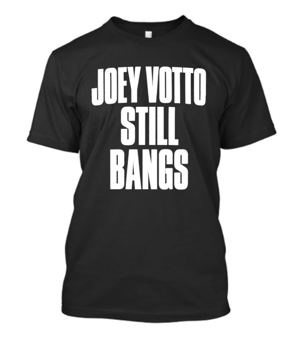 Joey Votto Still Bangs Fan Favorite Catchphrase T-Shirt