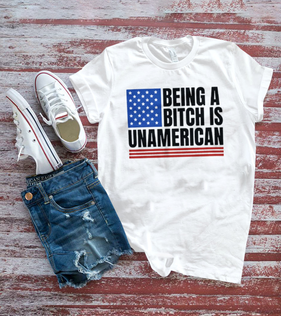 Being A Bitch Is Unamerican Flag Stars And Stripes T-Shirt