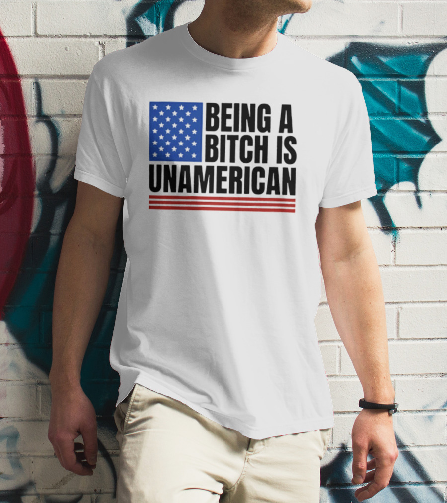 Being A Bitch Is Unamerican Flag Stars And Stripes T-Shirt