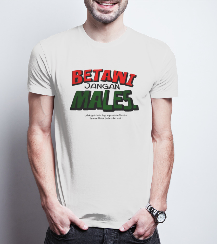 Betawi Jangan Males Udeh Gak Bisa Lagi Ngandelin Banda Semue Udeh Ludes Des Des T-Shirt