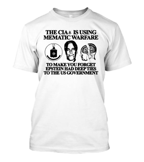 The CIA Is Using Mematic Warfare To Make You Forget Epstein Had Deep Ties To The US Government T-Shirt