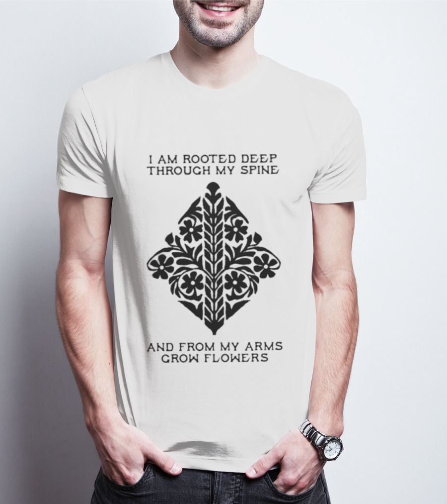 I Am Rooted Deep Through My Spine And From My Arms Grow Flowers Black Floral T-Shirt