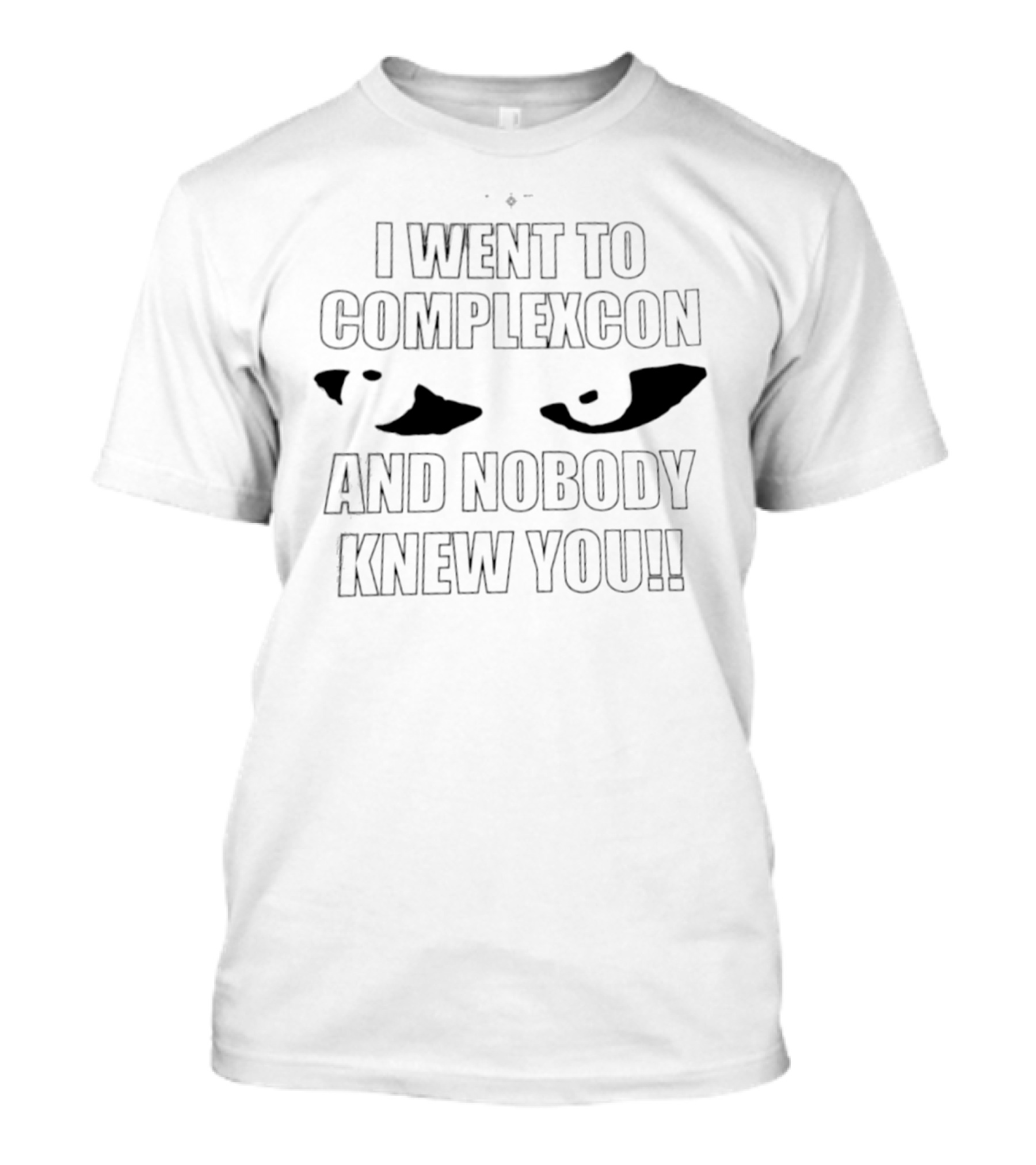 I Went To ComplexCon And Nobody Knew You Eye T-Shirt