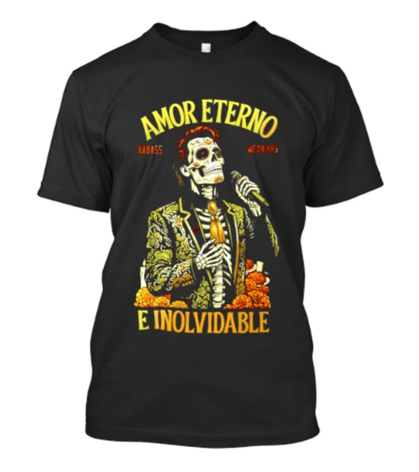 Amor Eterno Skeleton Badass Mexicans E Inolvidable T-Shirt
