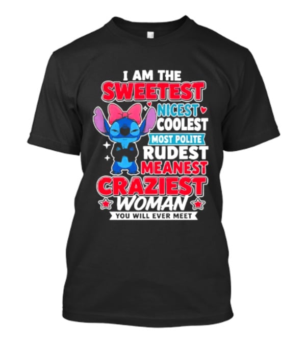 I Am The Sweetest Nicest Coolest Most Polite Rudest Meanest Craziest Woman You Will Ever Meet T-Shirt