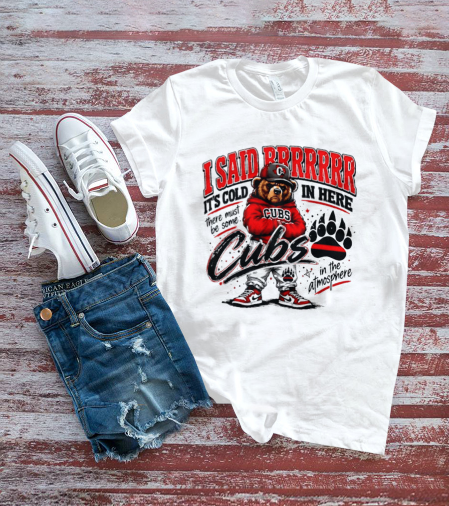 I Said Brrrrr It's Cold In Here Cubs In The Atmosphere Bear With Cap And Paw Prints T-Shirt