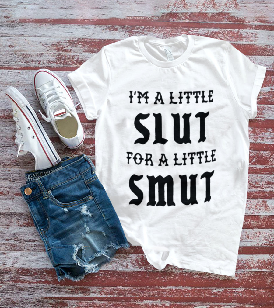 I'm A Little Slut For A Little Smut T-Shirt