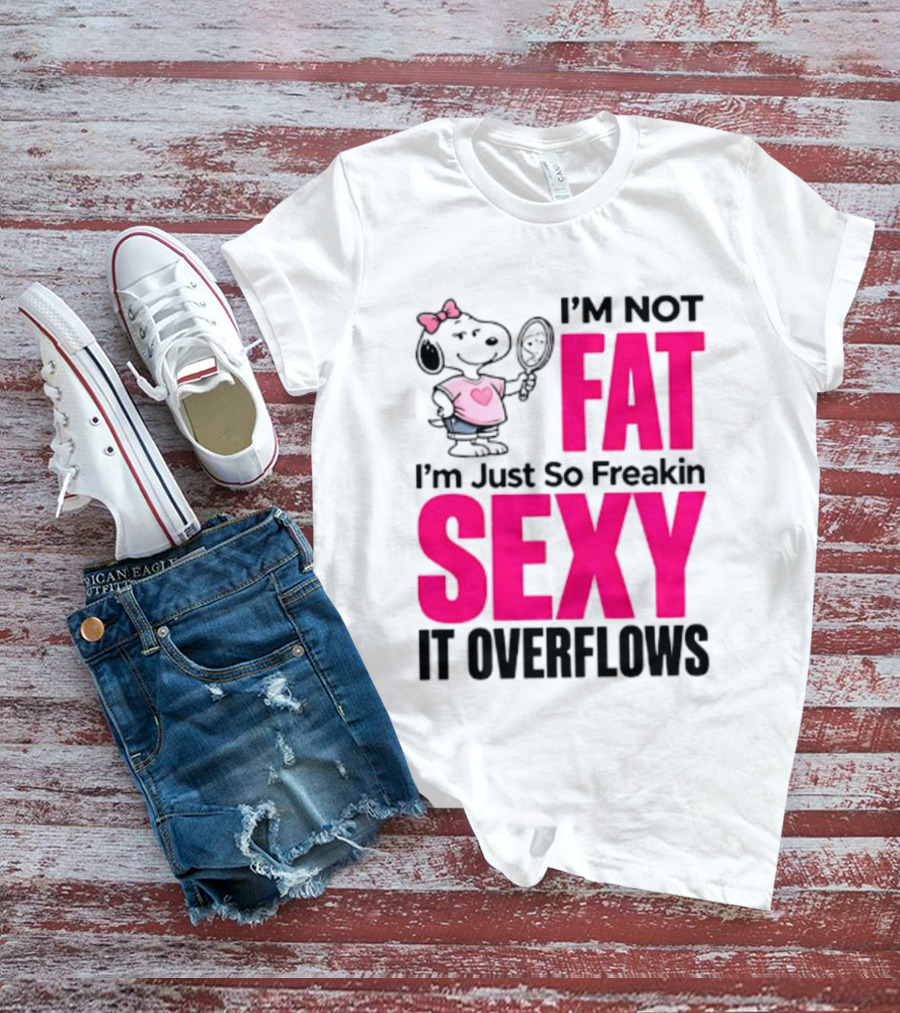 Snoopy I'm Not Fat I'm Just So Freakin Sexy It Overflows T-Shirt
