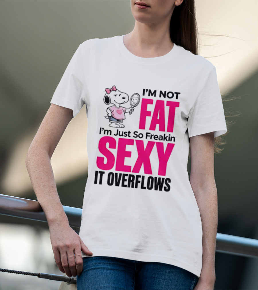 Snoopy I'm Not Fat I'm Just So Freakin Sexy It Overflows T-Shirt