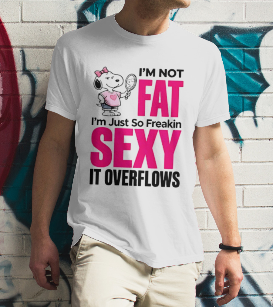 Snoopy I'm Not Fat I'm Just So Freakin Sexy It Overflows T-Shirt