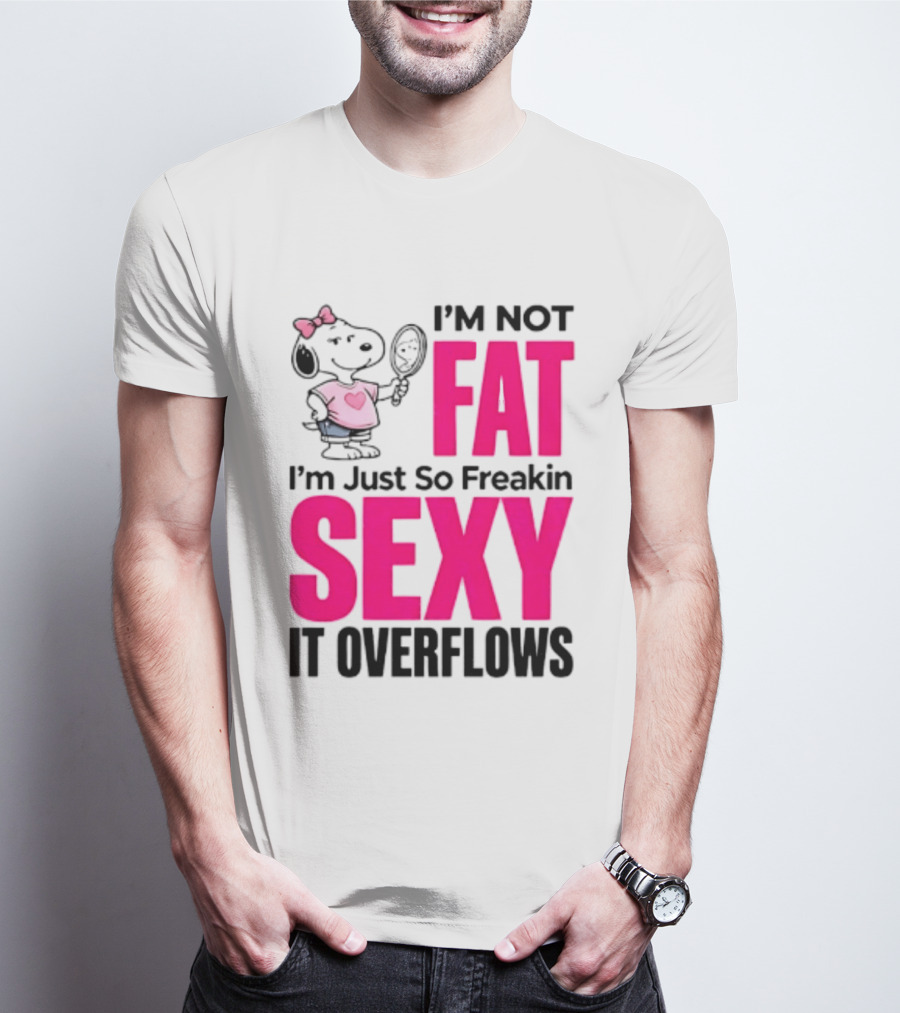 Snoopy I'm Not Fat I'm Just So Freakin Sexy It Overflows T-Shirt