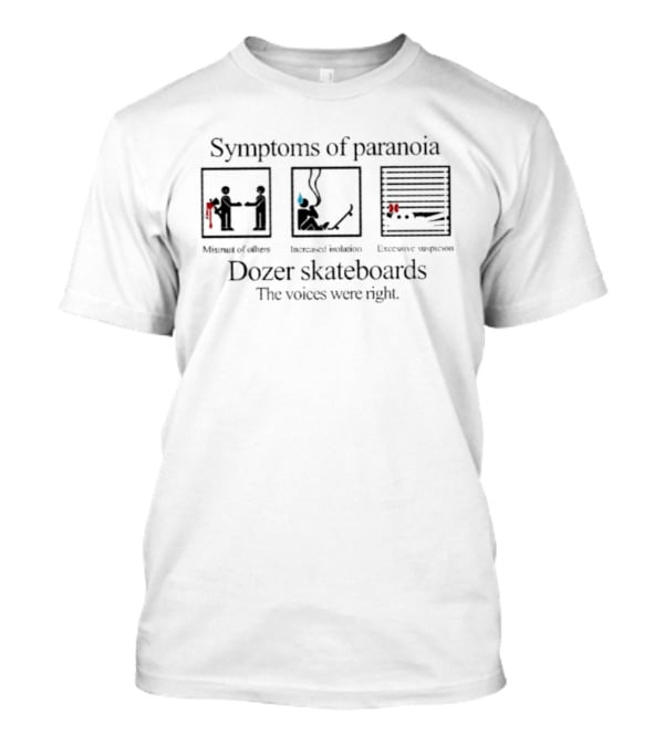 Symptoms Of Paranoia Dozer Skateboards The Voices Were Right Mistrust Of Others Increased Isolation Excessive Suspicion T-Shirt