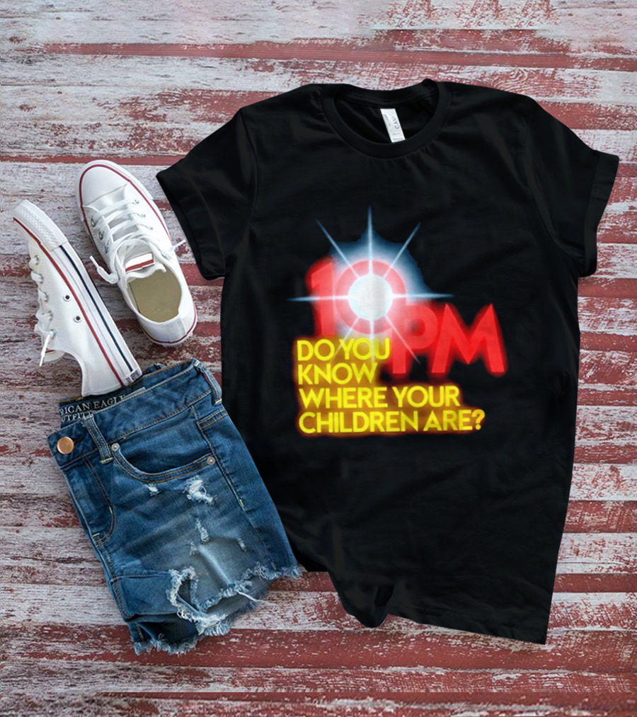 10 PM Do You Know Where Your Children Are T-Shirt