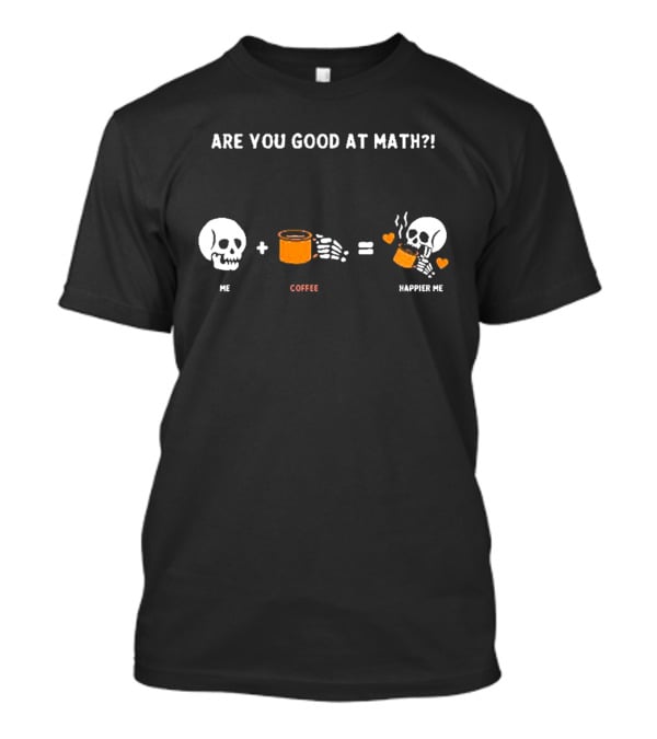 Are You Good At Math Skeleton Me Plus Coffee Equals Happier Me T-Shirt