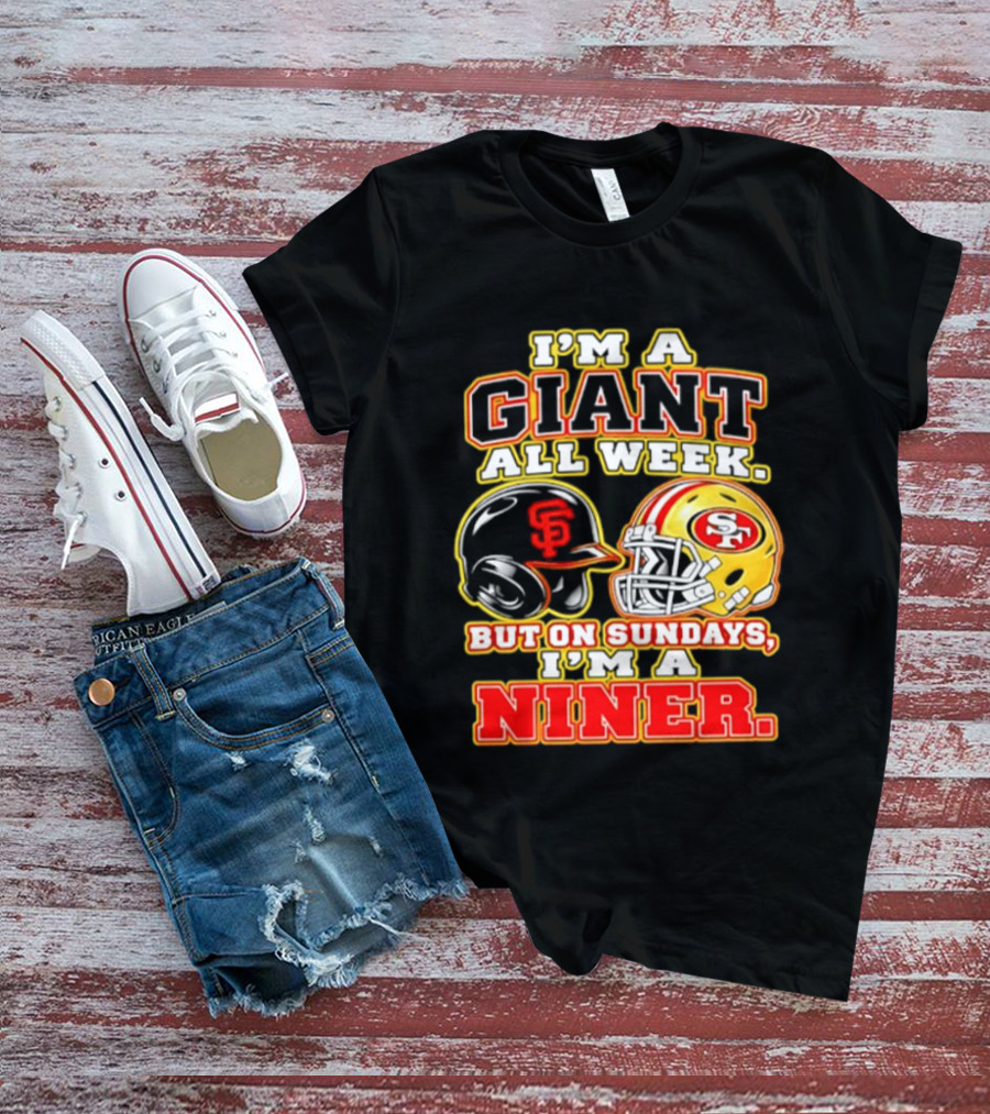 I'm A Giant All Week But On Sundays I'm A Niner San Francisco Giants San Francisco 49ers T-Shirt