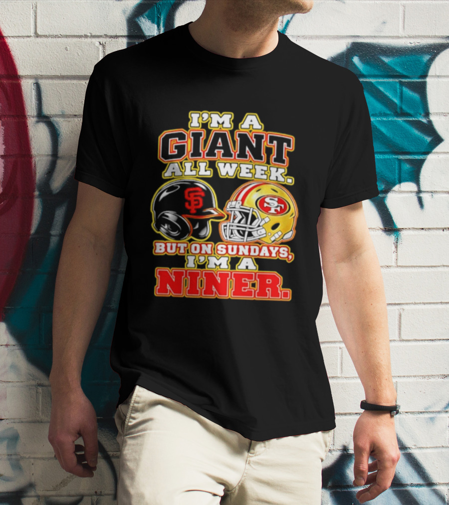 I'm A Giant All Week But On Sundays I'm A Niner San Francisco Giants San Francisco 49ers T-Shirt