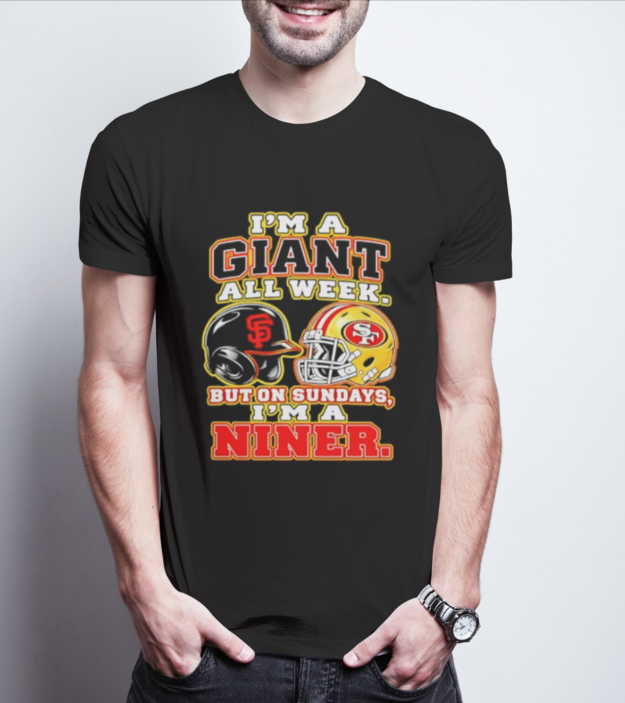 I'm A Giant All Week But On Sundays I'm A Niner San Francisco Giants San Francisco 49ers T-Shirt