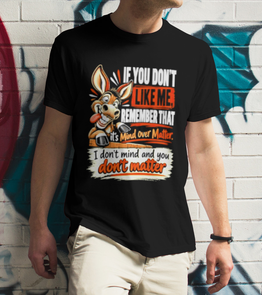 If You Don't Like Me Remember That It's Mind Over Matter Don't Matter Donkey T-Shirt