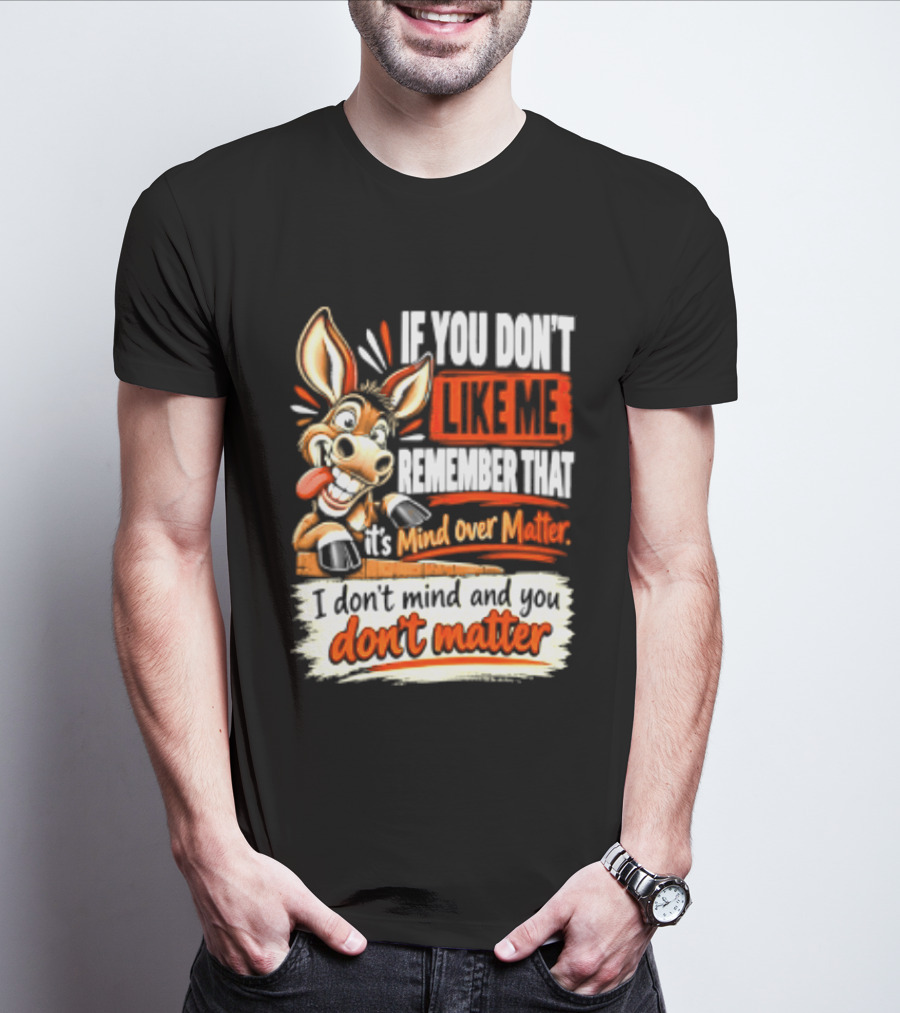 If You Don't Like Me Remember That It's Mind Over Matter Don't Matter Donkey T-Shirt