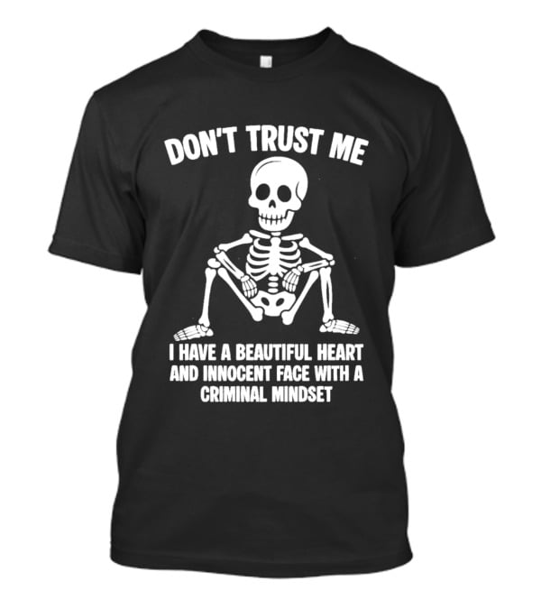 Don't Trust Me Beautiful Heart Innocent Face Criminal Mindset Skeleton T-Shirt
